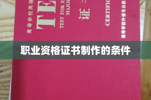 宁夏职业资格证书制作的条件