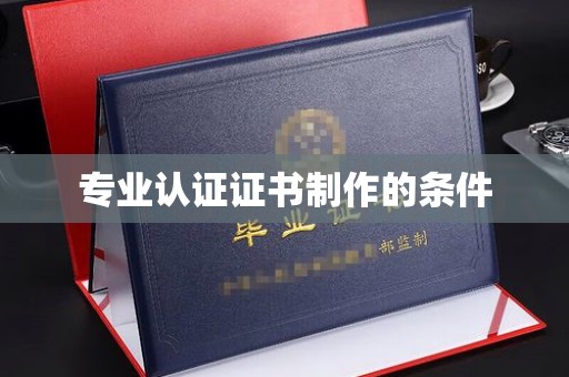 德惠专业认证证书制作的条件