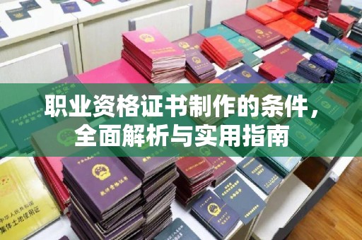神木职业资格证书制作的条件，全面解析与实用指南